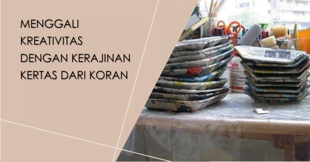 Menggali Kreativitas dengan Kerajinan Kertas dari Koran