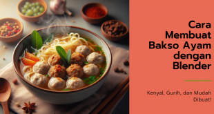 Cara Membuat Bakso Ayam dengan Blender, Kenyal, Gurih, dan Mudah Dibuat!