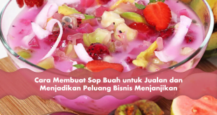 Cara Membuat Sop Buah untuk Jualan dan Menjadikan Peluang Bisnis Menjanjikan