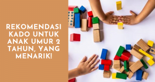 Rekomendasi Kado untuk Anak Umur 2 Tahun, yang Menarik!