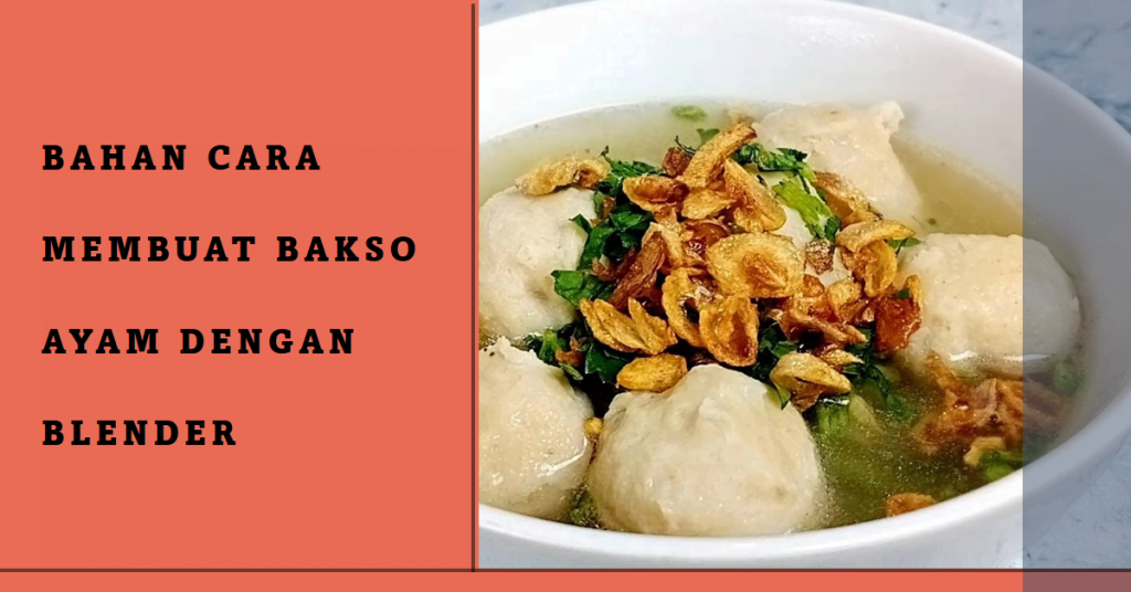 Bahan Cara Membuat Bakso Ayam dengan Blender