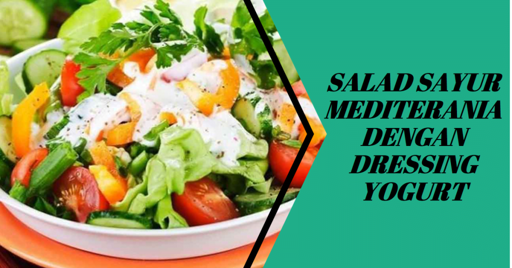 Salad Sayur Mediterania dengan Dressing Yogurt