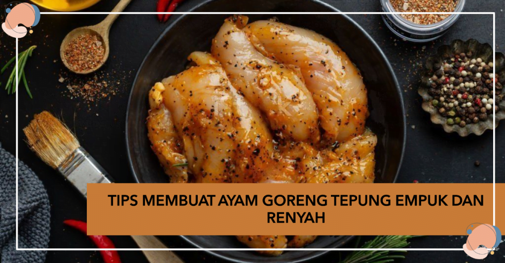 Tips Membuat Ayam Goreng Tepung Empuk dan Renyah