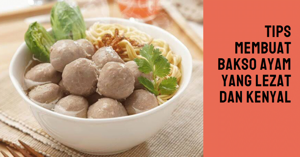 Tips Membuat Bakso Ayam yang Lezat dan Kenyal