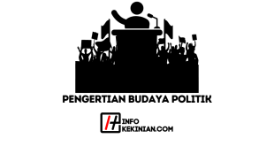Pengertian Budaya Politik Menurut Para Ahli serta Penjelasannya